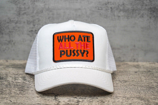 "Who Ate All The Pussy" Funny Trucker Hat