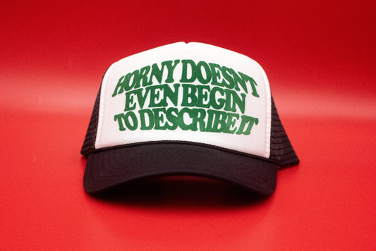 The "Horny Doesn't Even Begin To Describe It" Funny Trucker Hat